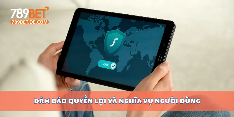 Chính Sách Bảo Mật 789bet Bảo Vệ Thông Tin Người Dùng 4 Đảm bảo quyền lợi và nghĩa vụ người dùng